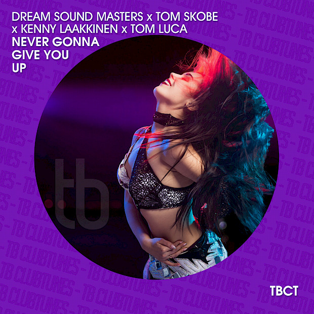 DREAM SOUND MASTERS X TOM SKOBE X KENNY LAAKKINEN X TOM LUCA – NEVER GONNA GIVE YOU UP