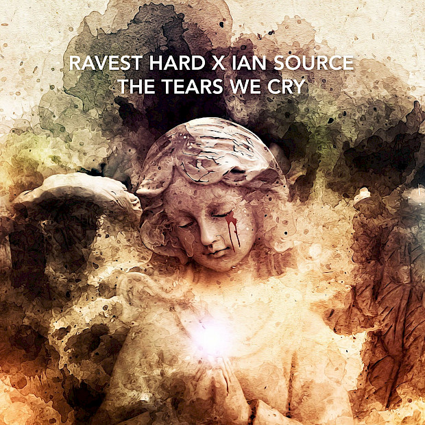 Ravest Hard x Ian Source - The Tears We Cry